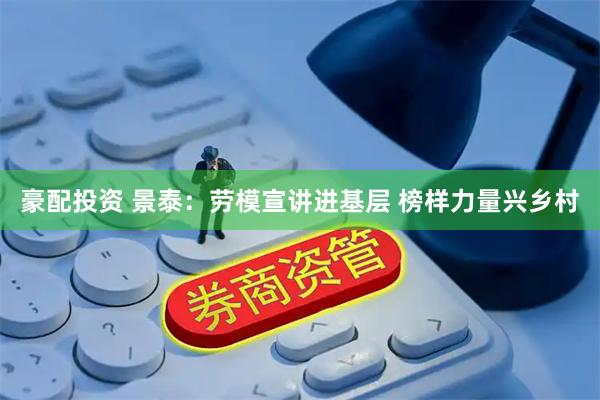 豪配投资 景泰：劳模宣讲进基层 榜样力量兴乡村